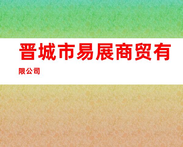 晋城市易展商贸有限公司