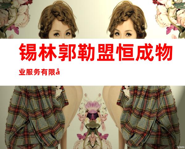 锡林郭勒盟恒成物业服务有限公司